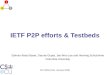 IETF P2P efforts & Testbeds