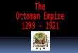 The  Ottoman Empire 1299 - 1921