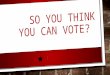 So You think you can vote?