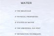 1º THE MOLECULE 2º PHYSICAL PROPERTIES 3º STATES OF WATER 4º  THE UNIVERSAL SOLVENT