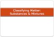Classifying Matter: Substances & Mixtures