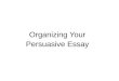 Organizing Your  Persuasive Essay