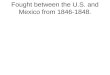 Fought between the U.S. and Mexico from 1846-1848