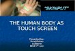 THE HUMAN BODY AS  TOUCH SCREEN