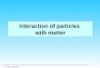 Interaction of particles  with matter