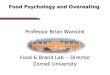 Food Psychology and Overeating  Professor Brian Wansink Food & Brand Lab -- Director