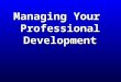 Managing Your  Professional Development