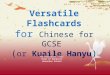 Versatile Flashcards for  Chinese for GCSE  ( or Kuaile Hanyu )