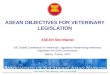 ASEAN OBJECTIVES FOR VETERINARY LEGISLATION