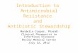 Introduction to  Antimicrobial Resistance  and  Antibiotic Stewardship