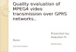 Quality evaluation of MPEG4 video transmission over GPRS networks