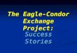 The Eagle-Condor Exchange Project: