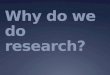 Why do we do research?