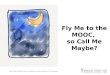 Fly Me to the MOOC,  so Call Me Maybe?