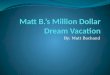 Matt B.’s Million Dollar  Dream Vacation