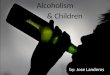 Alcoholism            & Children by: Jose Landeros
