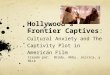 Hollywood’s Frontier Captives :  Cultural Anxiety and The Captivity Plot in American Film