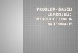 Problem-Based Learning: Introduction & Rationale