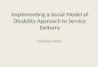 Implementing a Social Model of Disability Approach to Service Delivery
