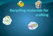 Recycling  materials for crafting