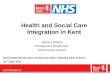 Health and Social Care  Integration in Kent