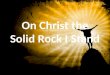 On Christ the Solid Rock  I  Stand