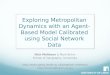 Exploring Metropolitan Dynamics with an Agent-Based Model Calibrated using Social Network Data
