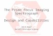 The Prime Focus Imaging Spectrograph Design and Capabilities