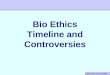 Bio Ethics Timeline and Controversies