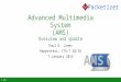 Advanced Multimedia System (AMS ) Overview and Update