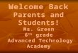 Welcome Back  Parents and Students! Ms. Green 6 th  grade  Advanced Technology Academy
