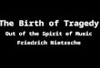 The Birth of Tragedy Out of the Spirit of Music Friedrich Nietzsche