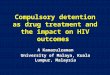 Compulsory detention as drug treatment and the impact on HIV outcomes