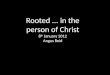 Rooted ... in the person of Christ 8 th  January 2012 Angus Reid
