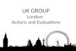 UK GROUP London :  Actions  and Evaluations