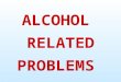 ALCOHOL  RELATED PROBLEMS