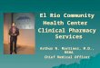 El Rio Community Health Center  Clinical Pharmacy Services Arthur N. Martinez, M.D., MSHA