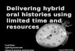 Delivering hybrid  oral  histories  using  limited time and resources