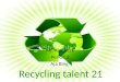 Recycling talent 21