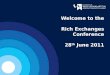 Welcome to the Rich Exchanges Conference 28 th  June 2011