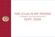 THE [ CLA ] IS MY FRIEND [ Collegiate Learning Assessment ] SEPT. 2009