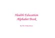 Health Education Alphabet Book By: Mrs. Emily Stinson