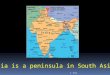 India is a  peninsula  in South Asia