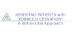 ASSISTING PATIENTS with TOBACCO CESSATION: A Behavioral Approach