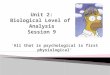 Unit 2: Biological Level of  Analysis Session 9
