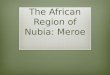The  African Region  of Nubia: Meroe