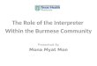 The Role of the Interpreter  Within the Burmese Community Presented By Mona Myat Mon