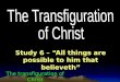 Study 6 –  “All things are possible to him that believeth”