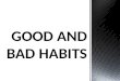 GOOD AND BAD HABITS