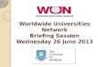 Worldwide Universities Network Briefing Session Wednesday 26 June 2013